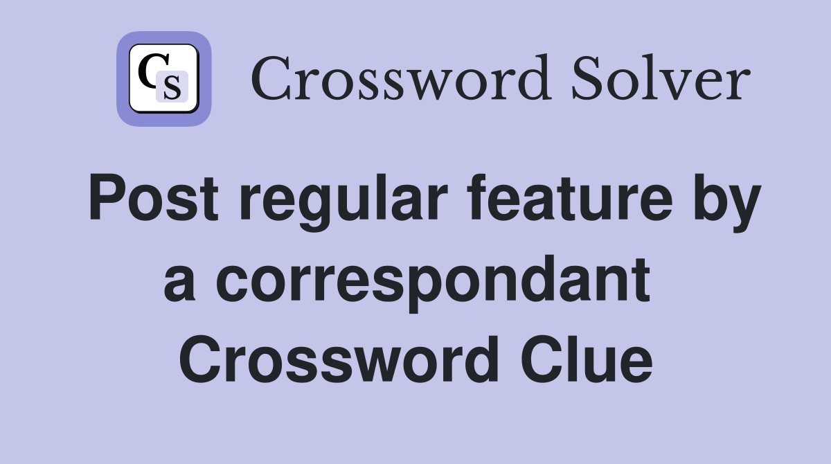 Post regular feature by a correspondant  Crossword Clue