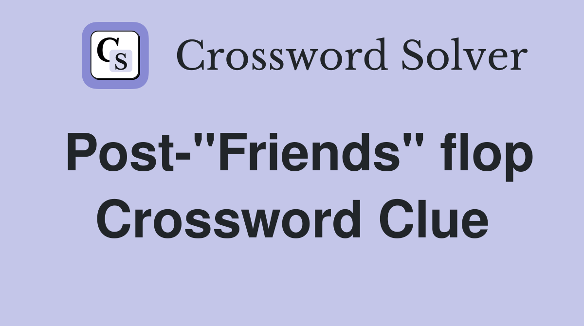 Post-"Friends" flop Crossword Clue