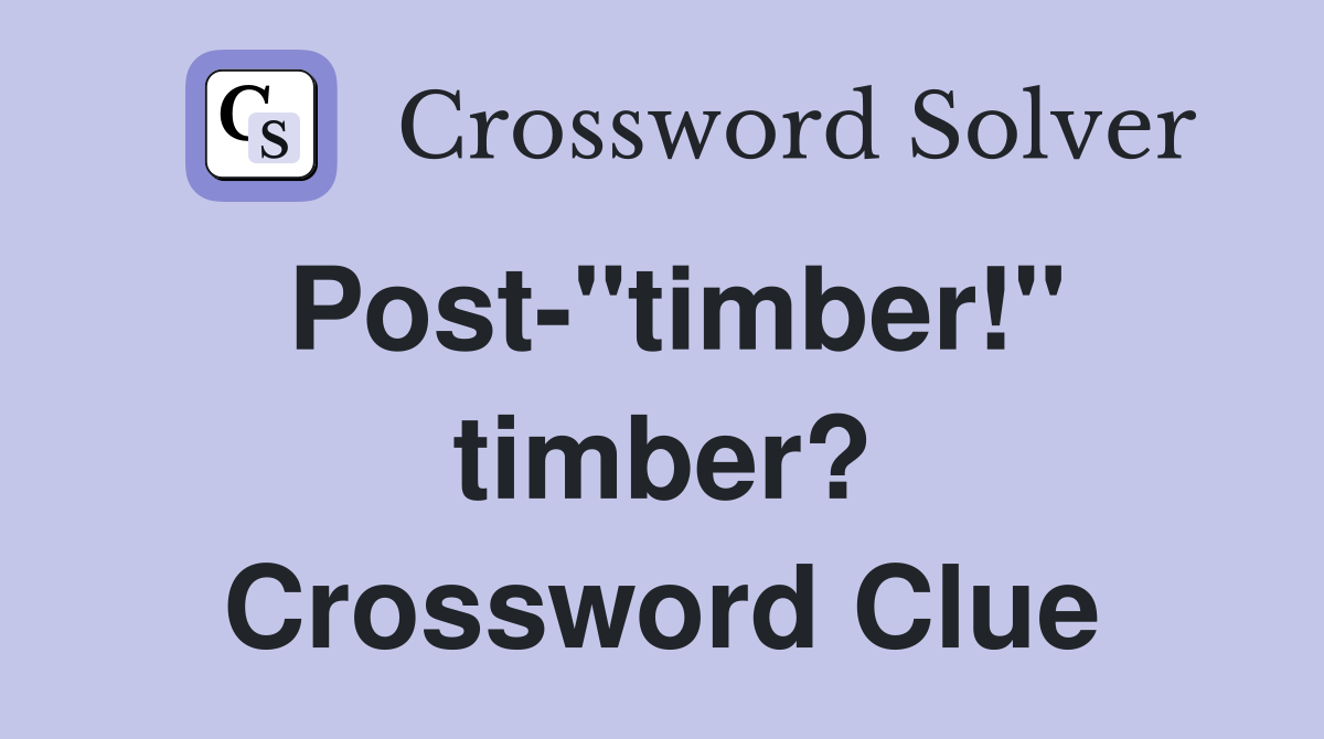 Post-"timber!" timber? Crossword Clue