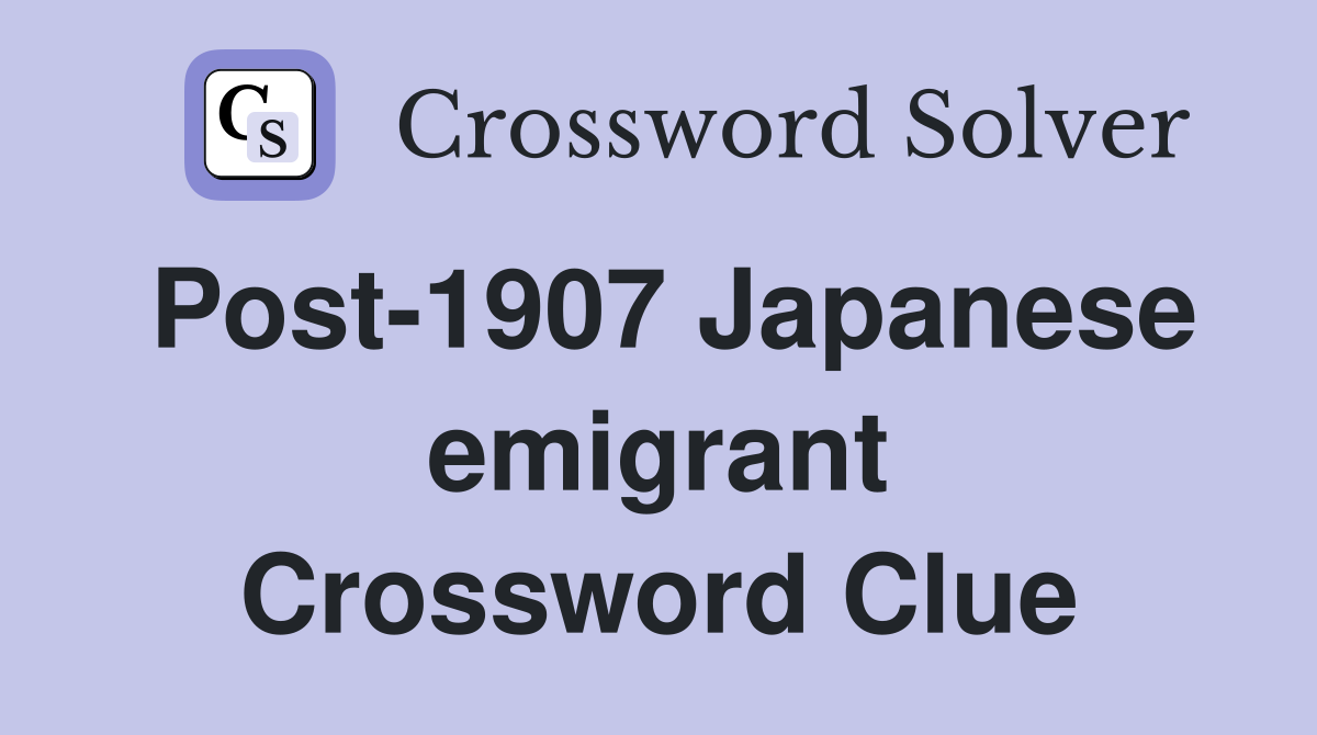 Post-1907 Japanese emigrant Crossword Clue