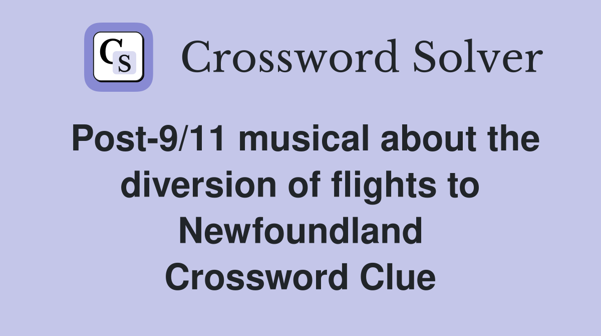 Post-9/11 musical about the diversion of flights to Newfoundland Crossword Clue