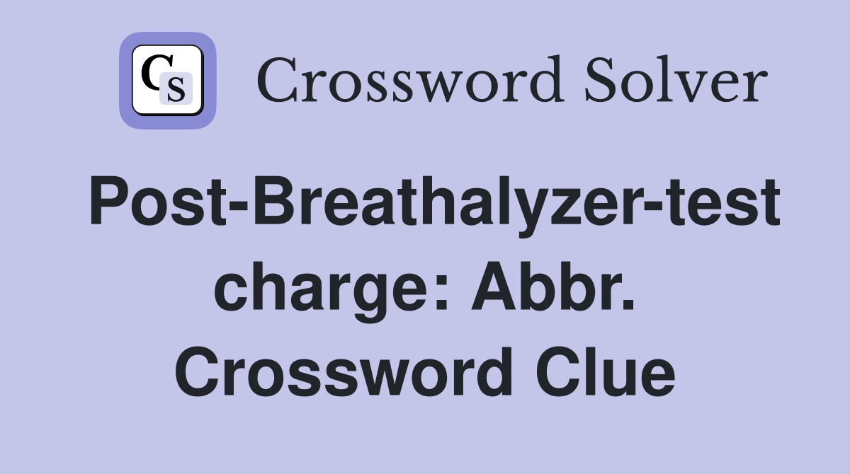 Post-Breathalyzer-test charge: Abbr. Crossword Clue