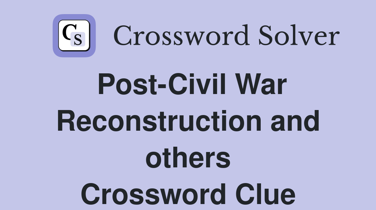 Post-Civil War Reconstruction and others Crossword Clue