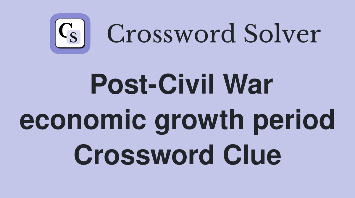 Post-Civil War economic growth period Crossword Clue