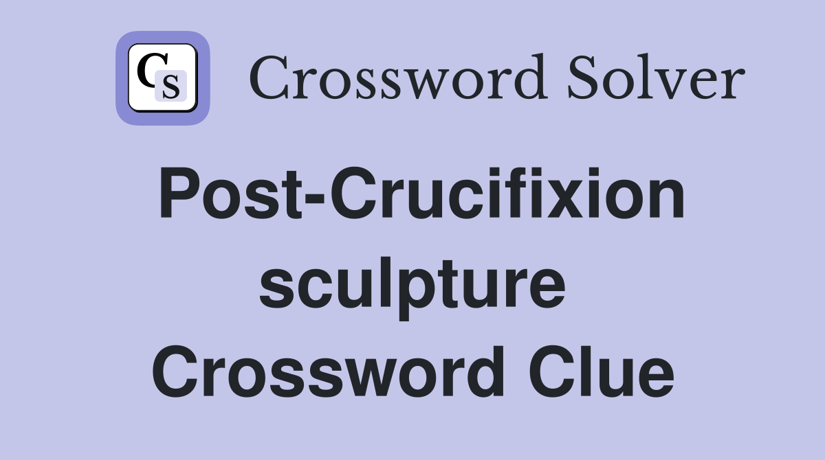 Post-Crucifixion sculpture Crossword Clue