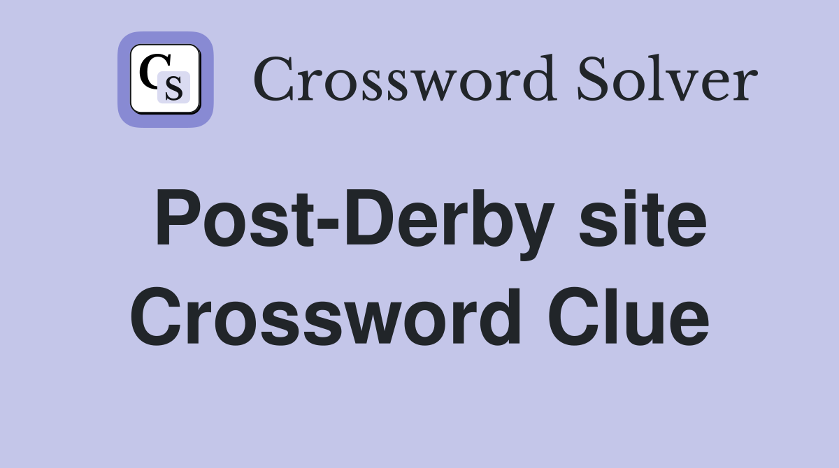 Post-Derby site Crossword Clue