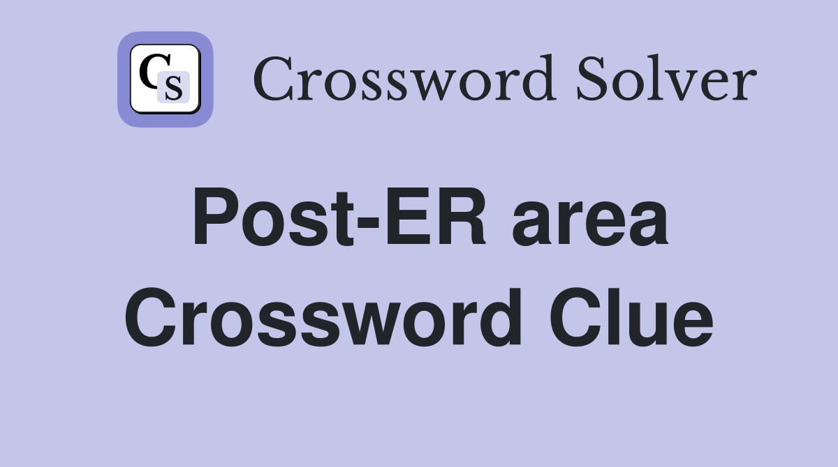 Post-ER area Crossword Clue
