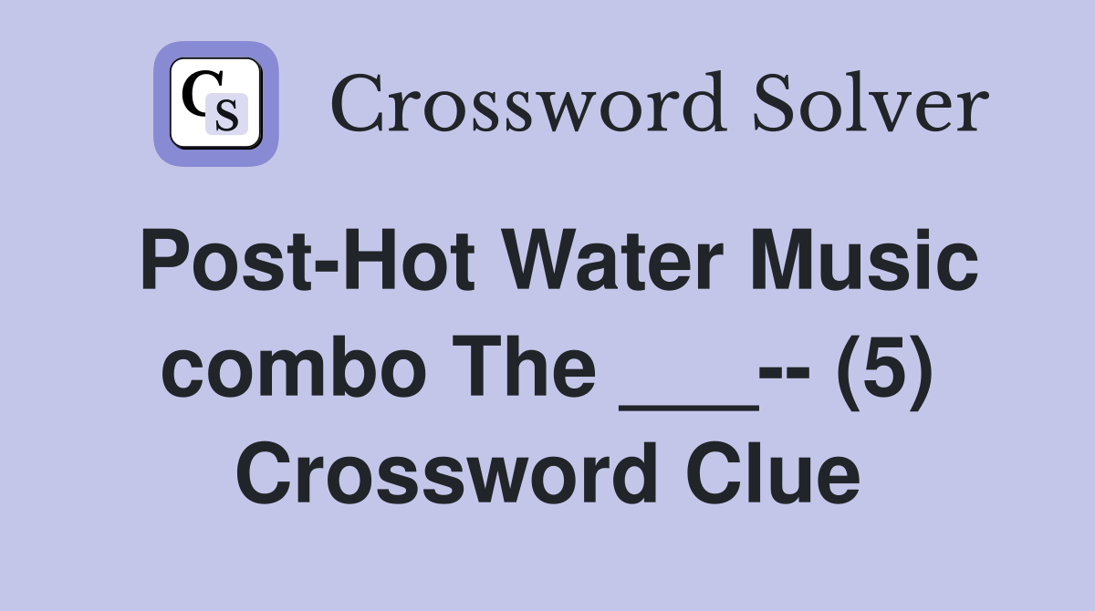 Post-Hot Water Music combo The ___-- (5) Crossword Clue
