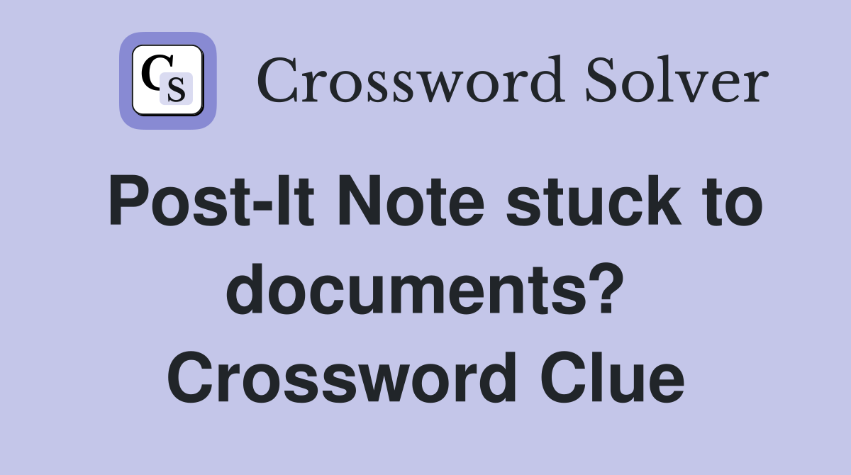 Post-It Note stuck to documents? Crossword Clue