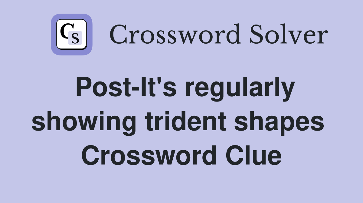 Post-It's regularly showing trident shapes  Crossword Clue