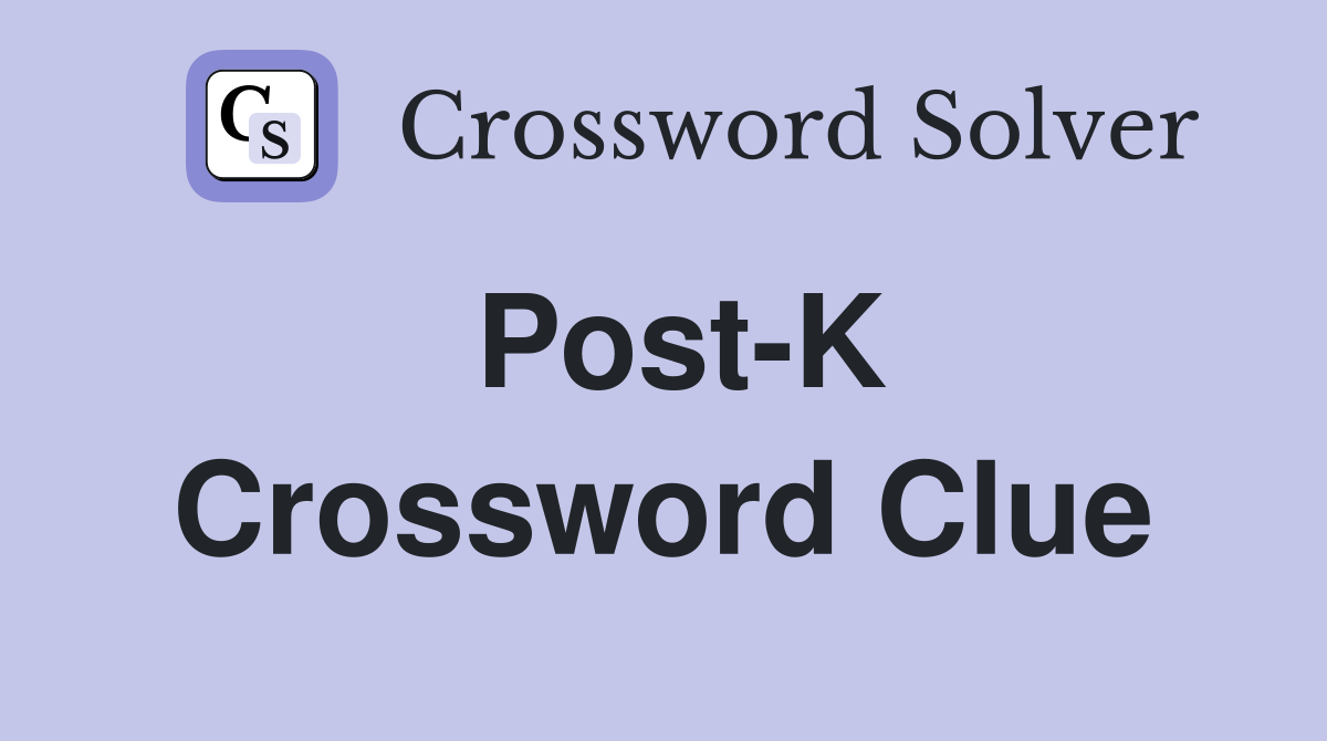 Post-K Crossword Clue