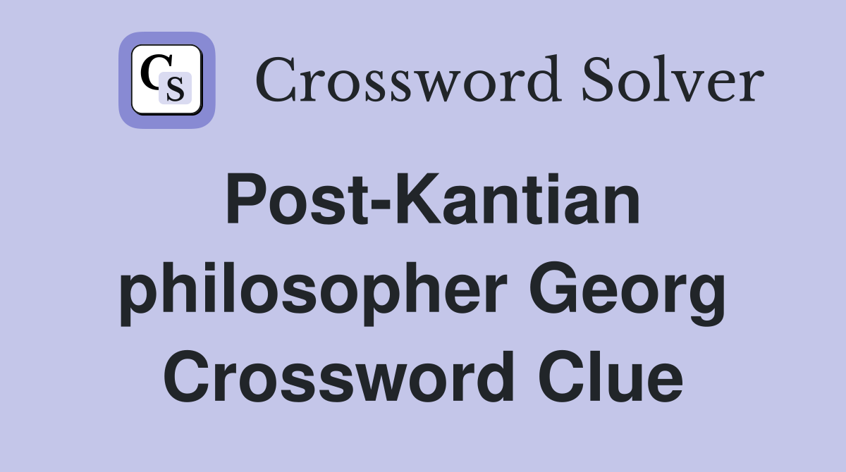 Post-Kantian philosopher Georg Crossword Clue