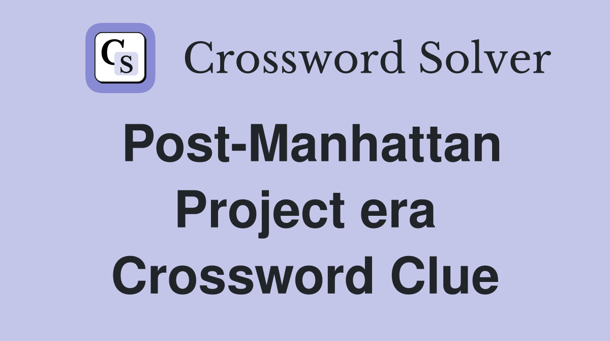 Post-Manhattan Project era Crossword Clue
