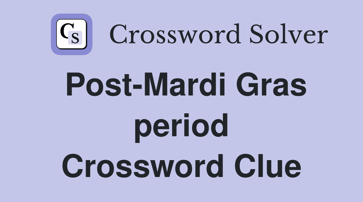 Post-Mardi Gras period Crossword Clue
