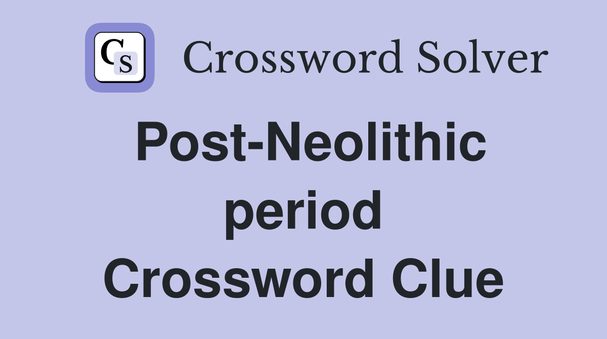 Post-Neolithic period Crossword Clue