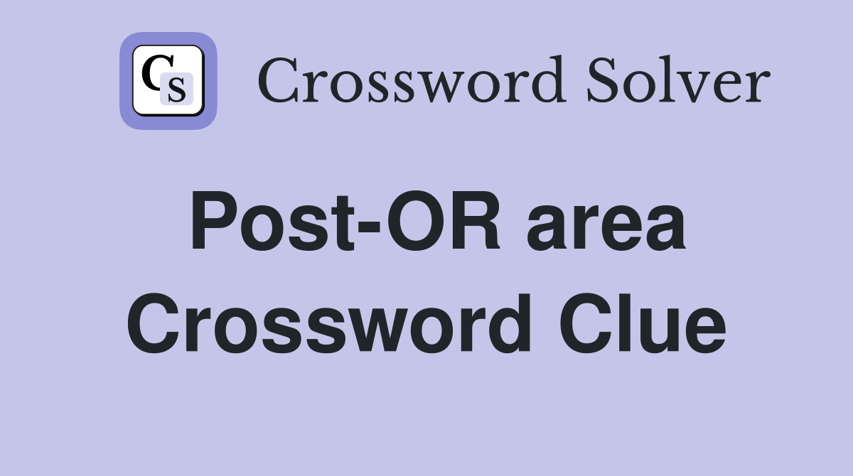 Post-OR area Crossword Clue