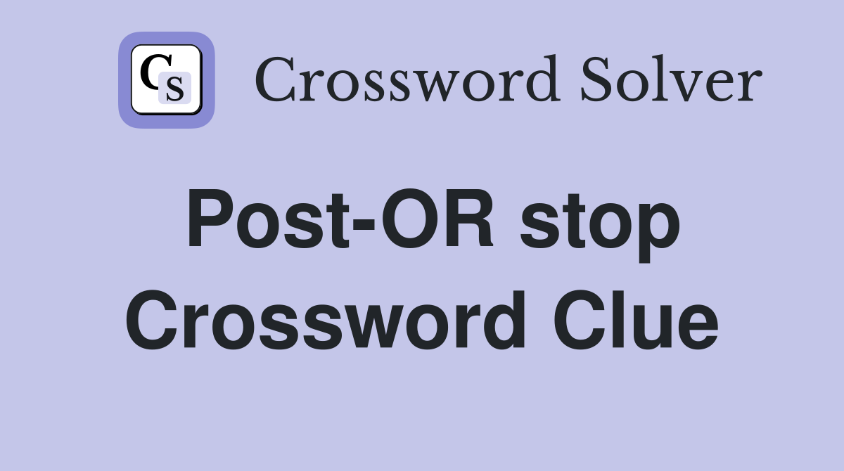 Post-OR stop Crossword Clue
