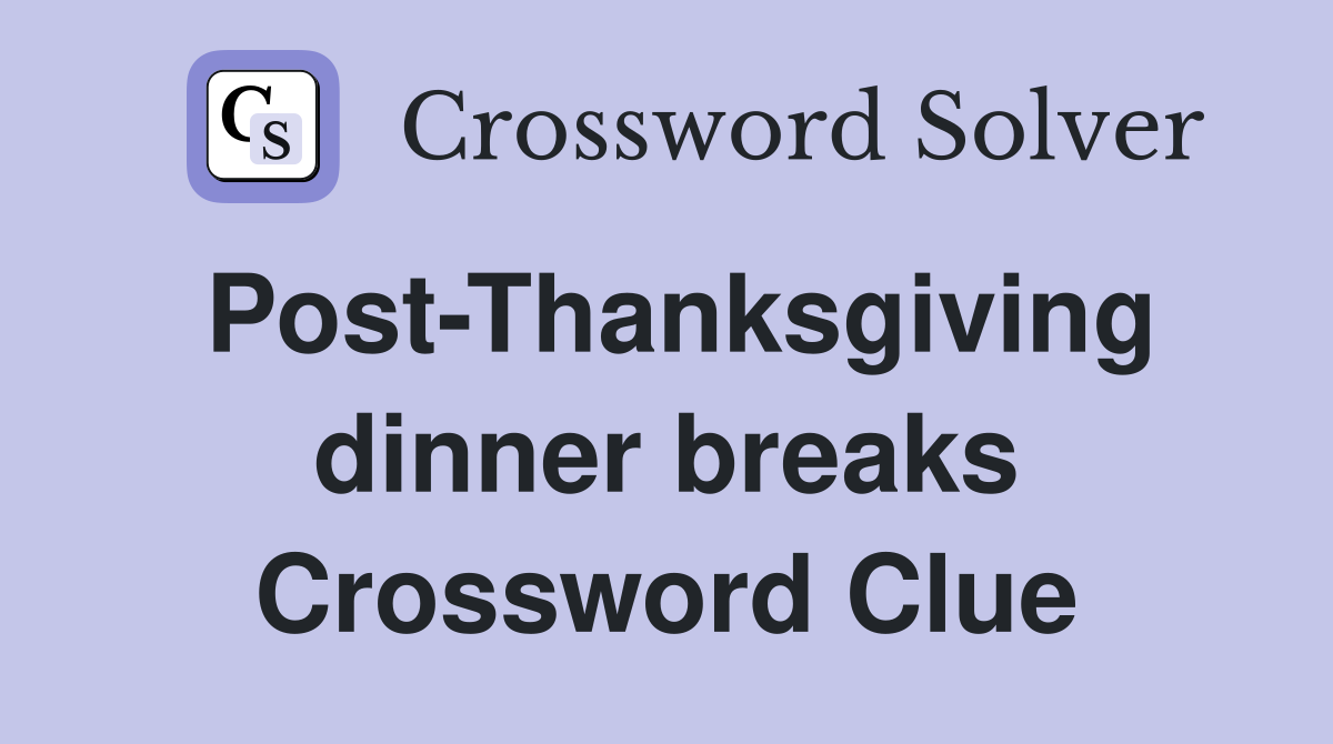 Post-Thanksgiving dinner breaks Crossword Clue