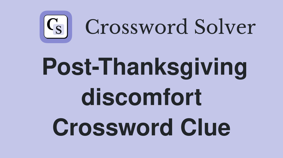 Post-Thanksgiving discomfort Crossword Clue