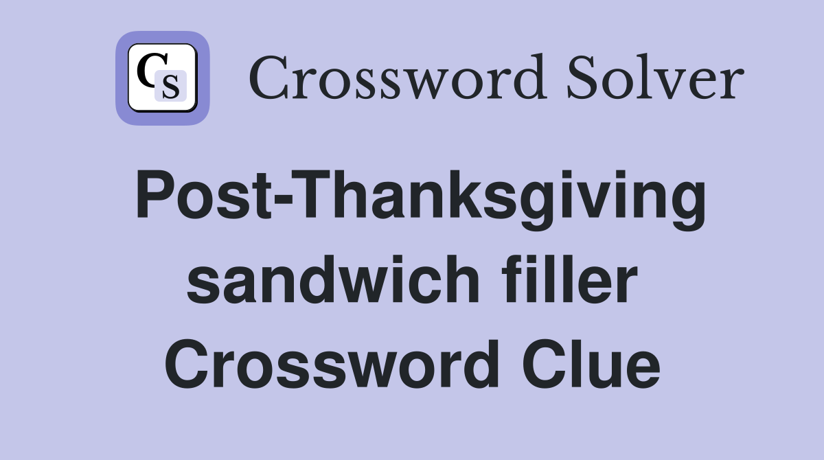 Post-Thanksgiving sandwich filler Crossword Clue