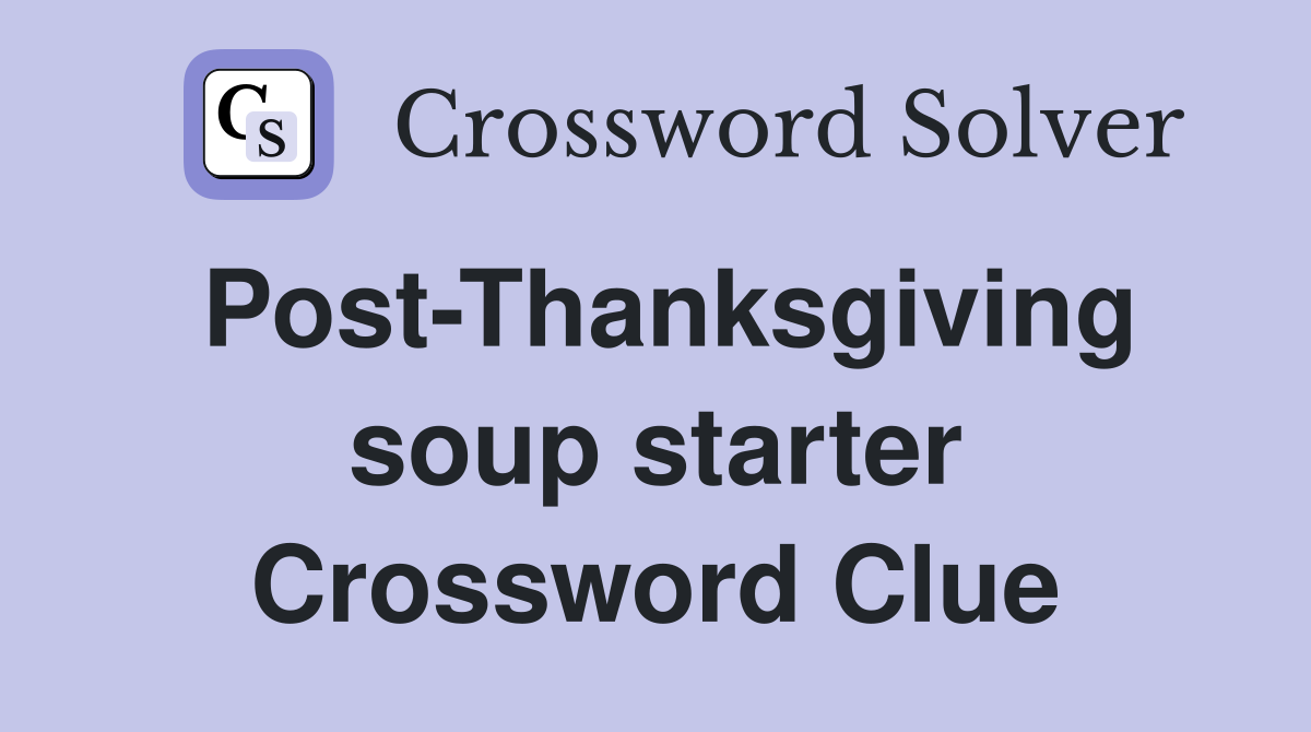 Post-Thanksgiving soup starter Crossword Clue
