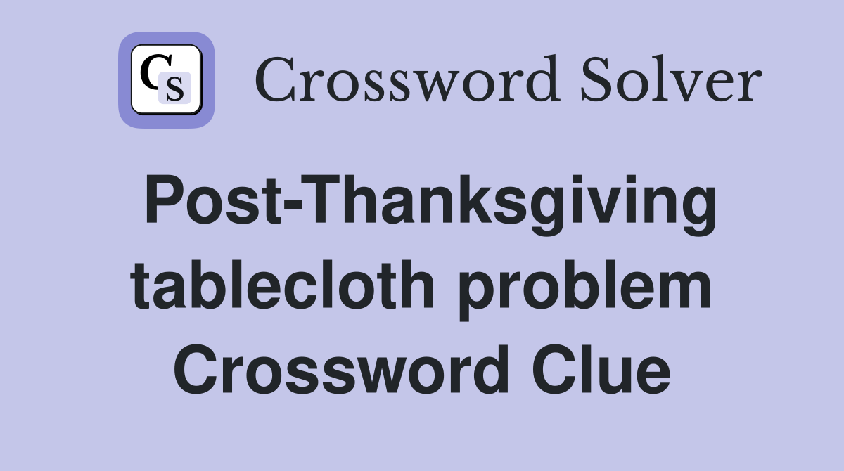 Post-Thanksgiving tablecloth problem Crossword Clue