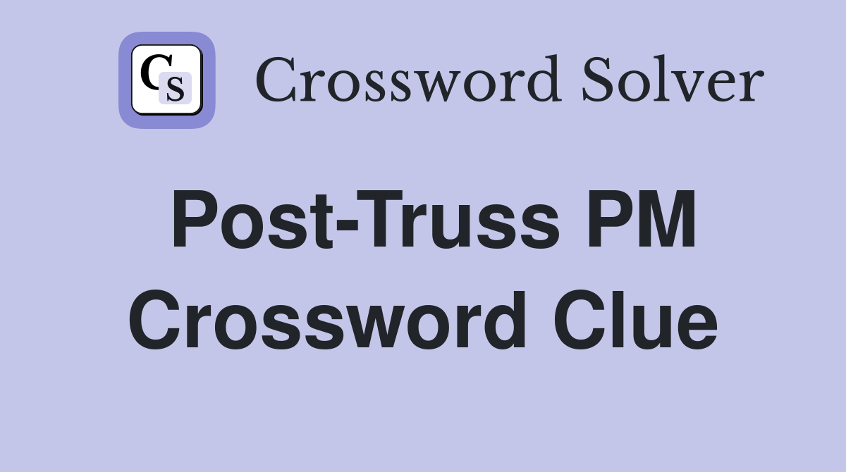 Post-Truss PM Crossword Clue