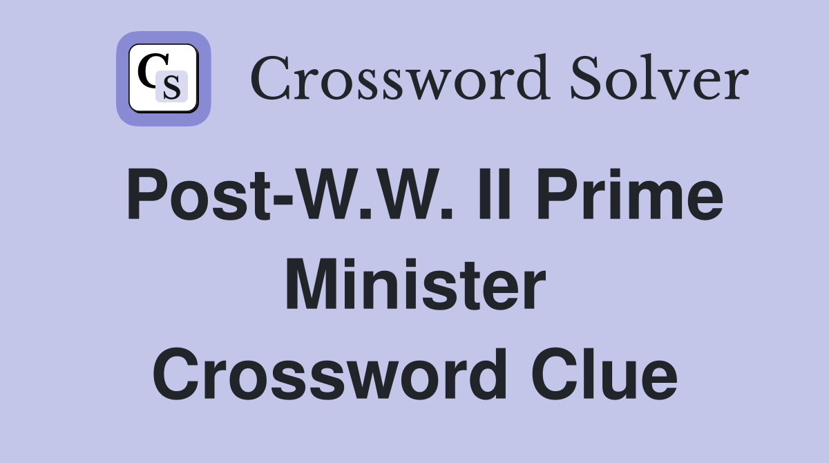 Post-W.W. II Prime Minister Crossword Clue