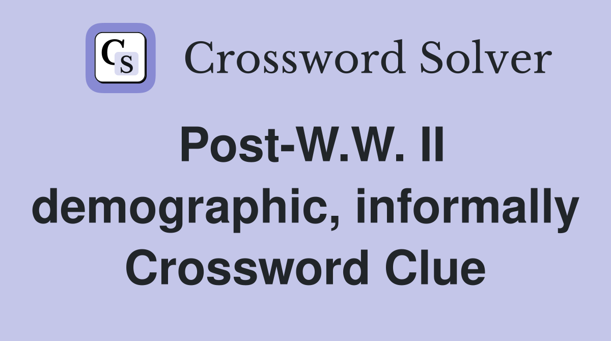 Post-W.W. II demographic, informally Crossword Clue