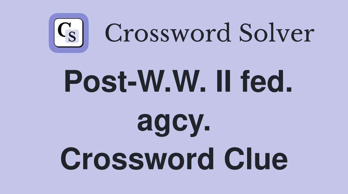 Post-W.W. II fed. agcy. Crossword Clue