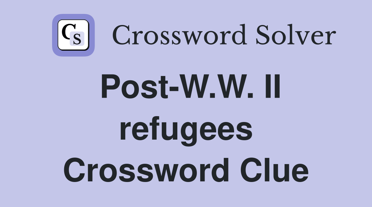 Post-W.W. II refugees Crossword Clue