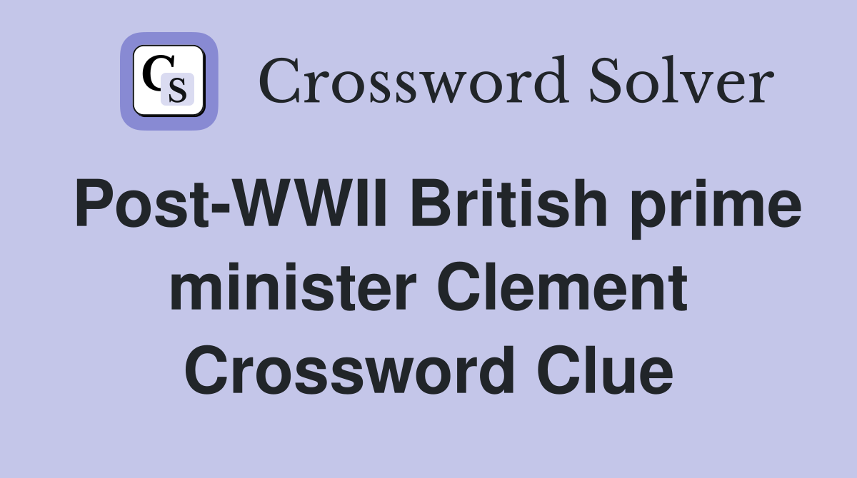 Post-WWII British prime minister Clement Crossword Clue
