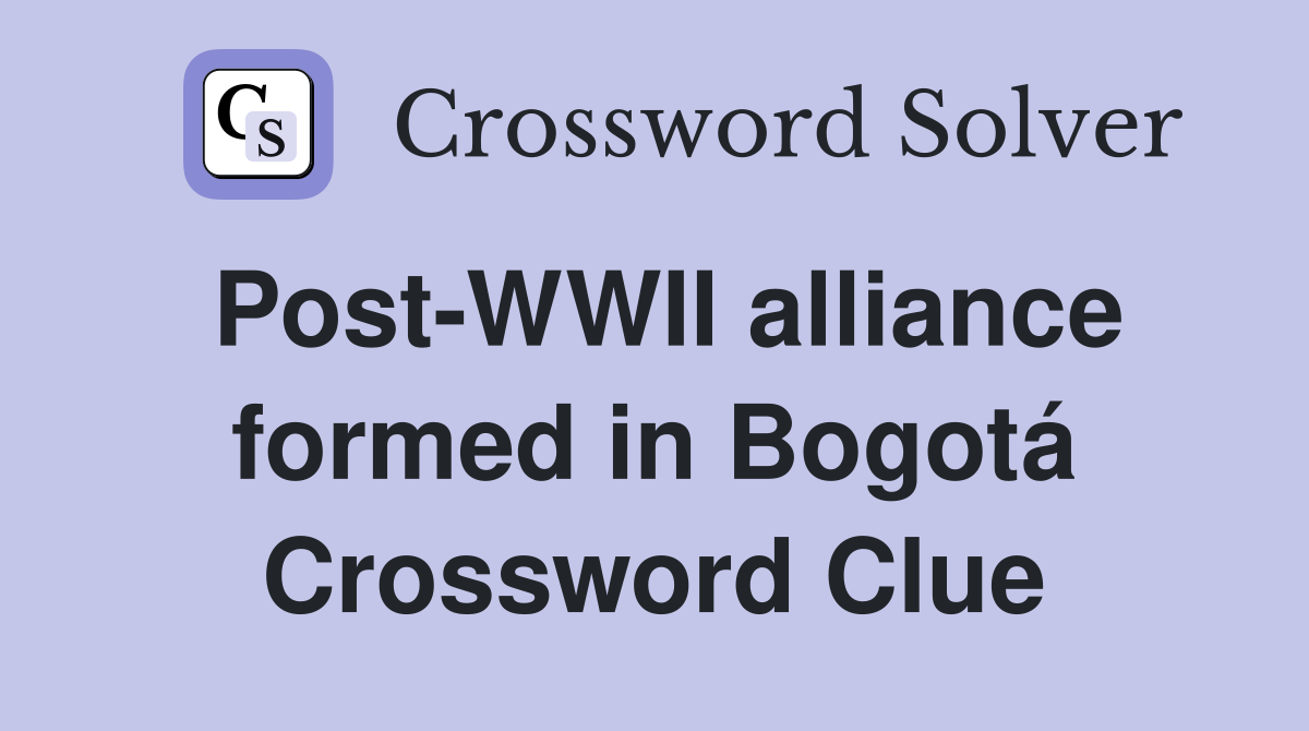Post-WWII alliance formed in Bogotá Crossword Clue