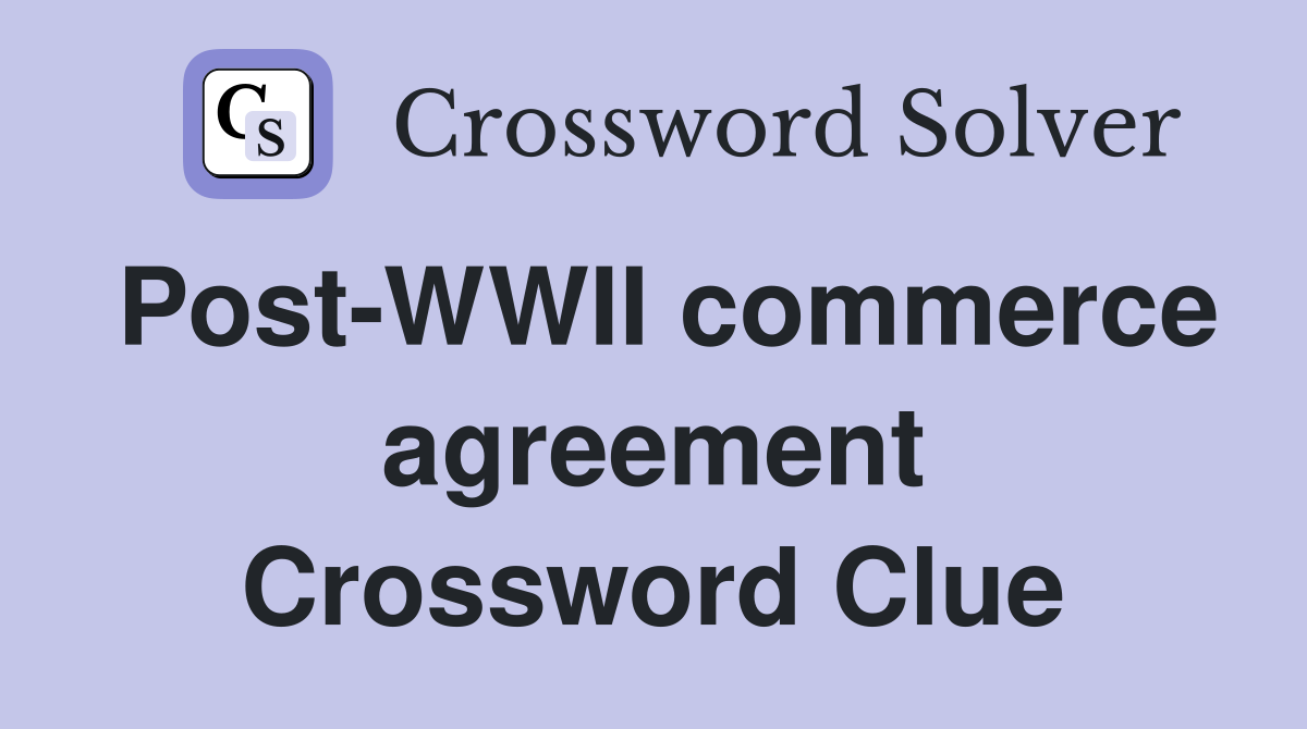 Post-WWII commerce agreement Crossword Clue