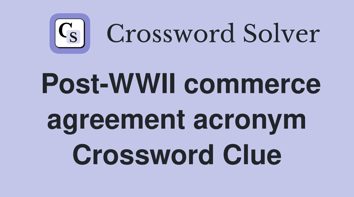 Post-WWII commerce agreement acronym Crossword Clue