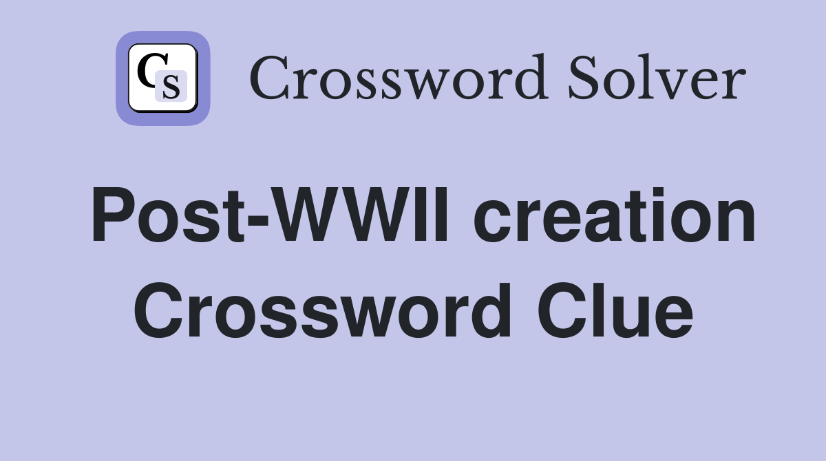 Post-WWII creation Crossword Clue