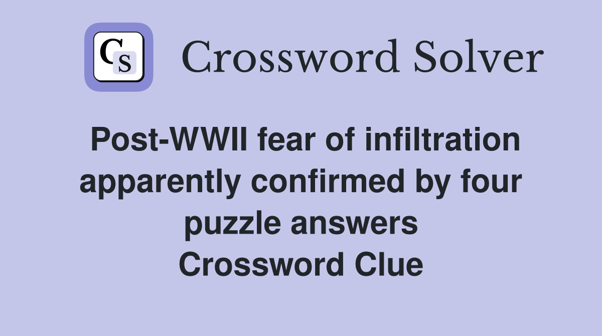 Post-WWII fear of infiltration apparently confirmed by four puzzle answers Crossword Clue