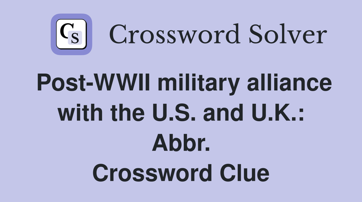 Post-WWII military alliance with the U.S. and U.K.: Abbr. Crossword Clue