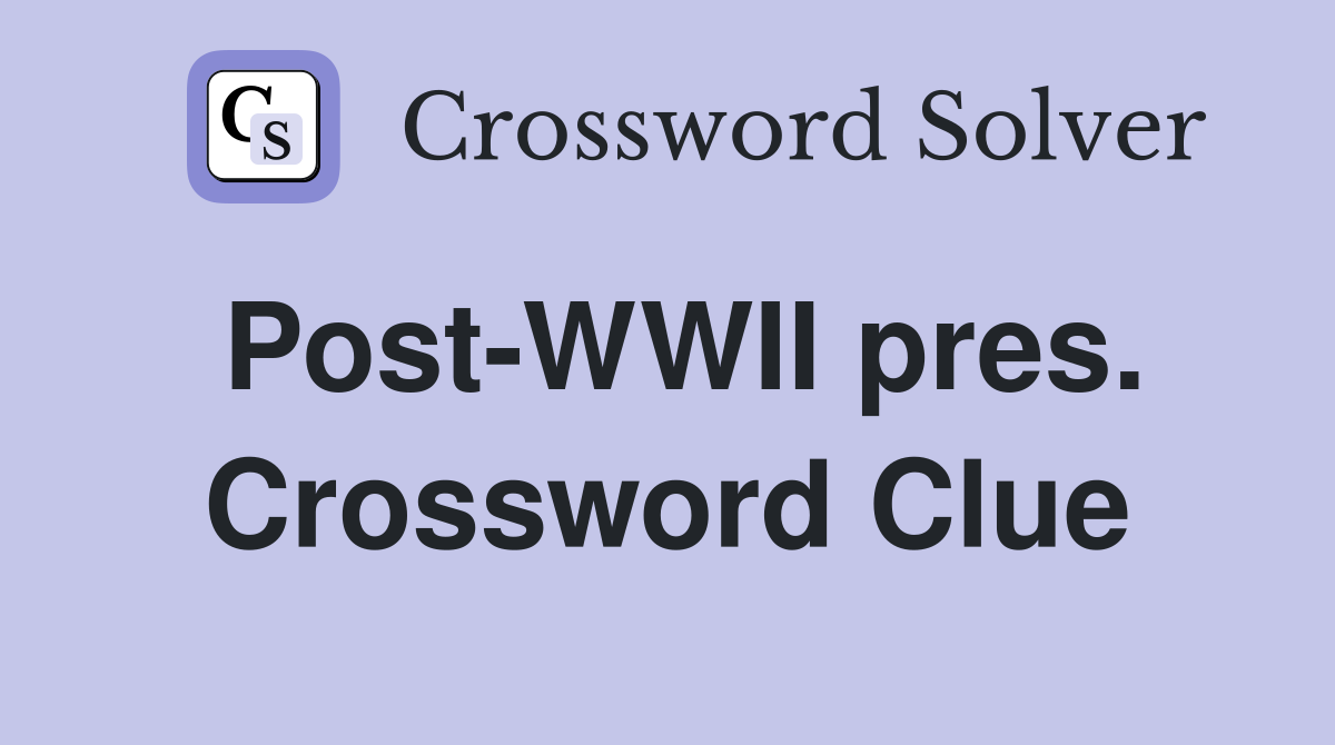 Post-WWII pres. Crossword Clue