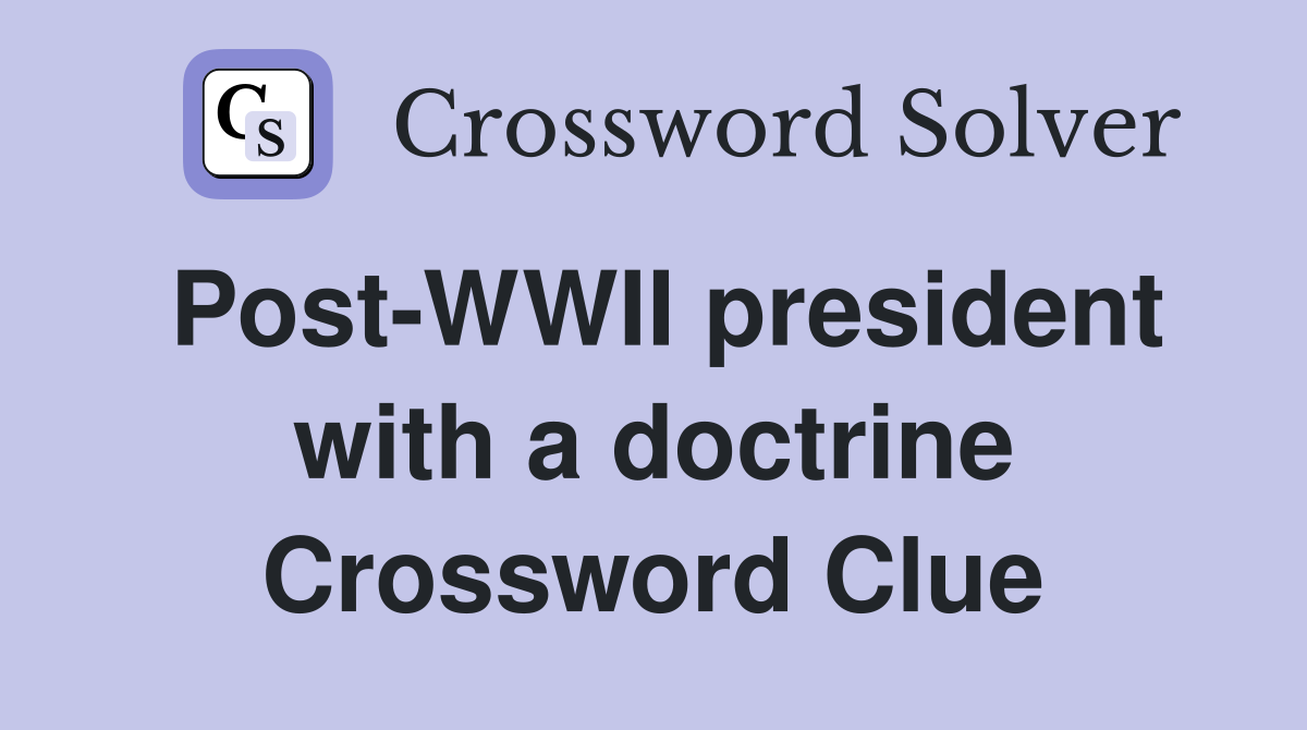Post-WWII president with a doctrine Crossword Clue