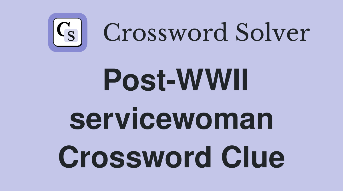 Post-WWII servicewoman Crossword Clue