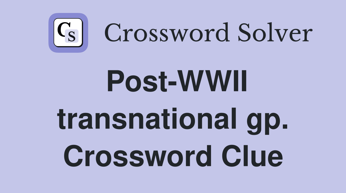 Post-WWII transnational gp. Crossword Clue