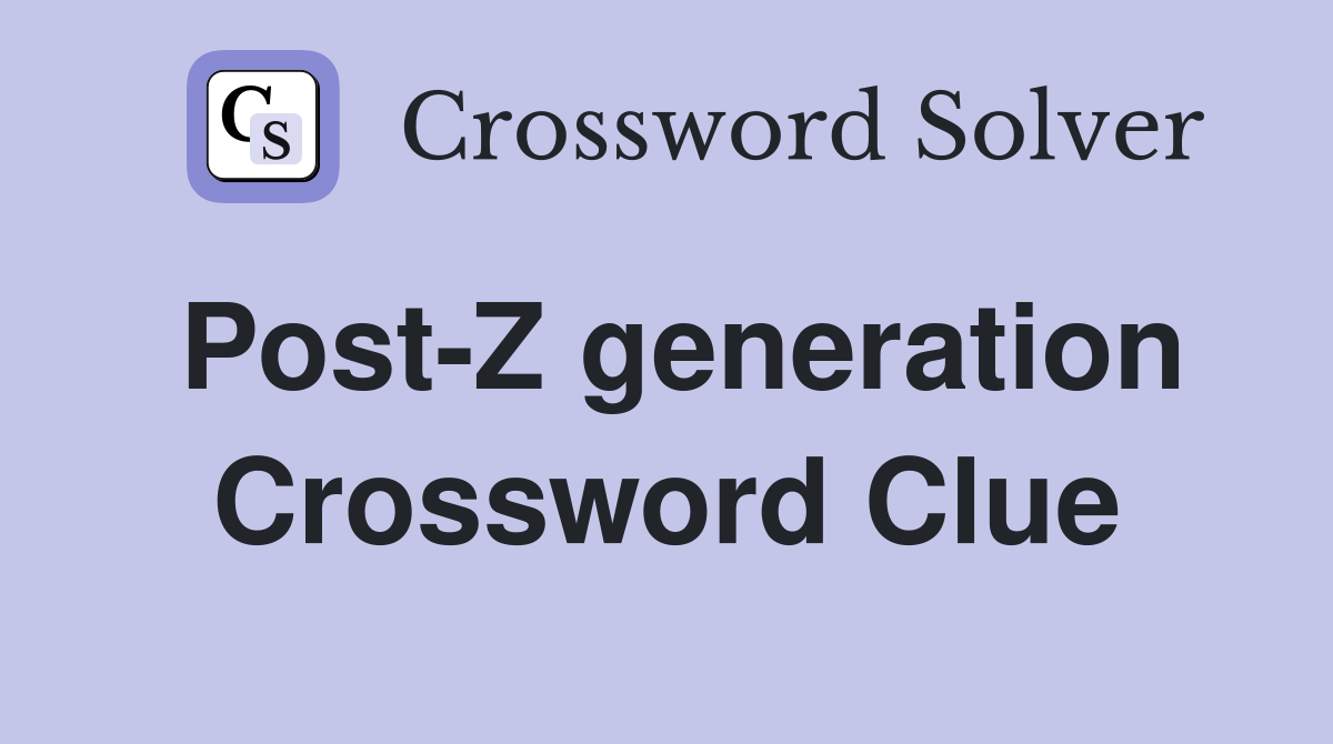 Post-Z generation Crossword Clue