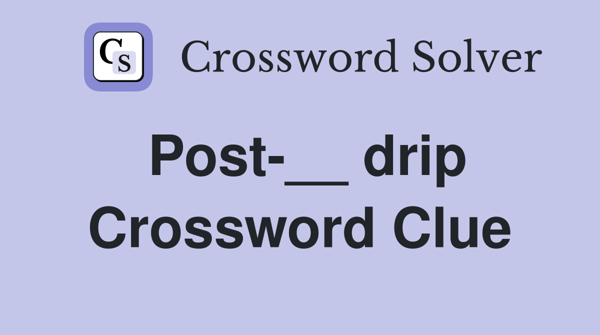 Post-__ drip Crossword Clue