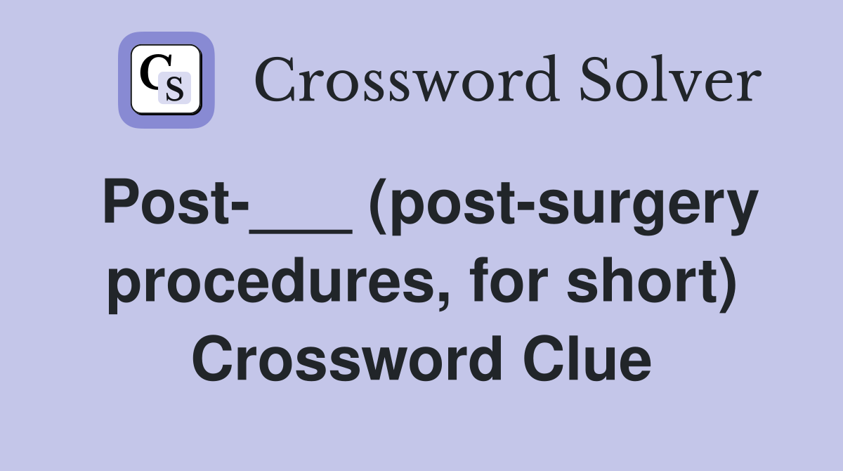 Post-___ (post-surgery procedures, for short) Crossword Clue