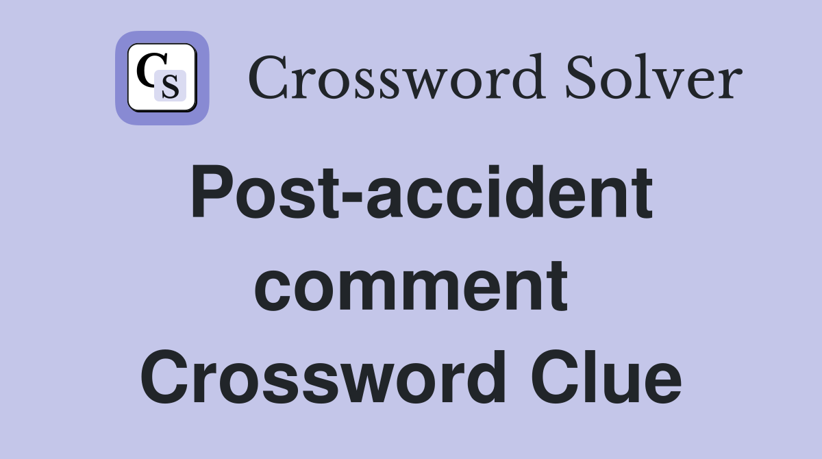 Post-accident comment Crossword Clue