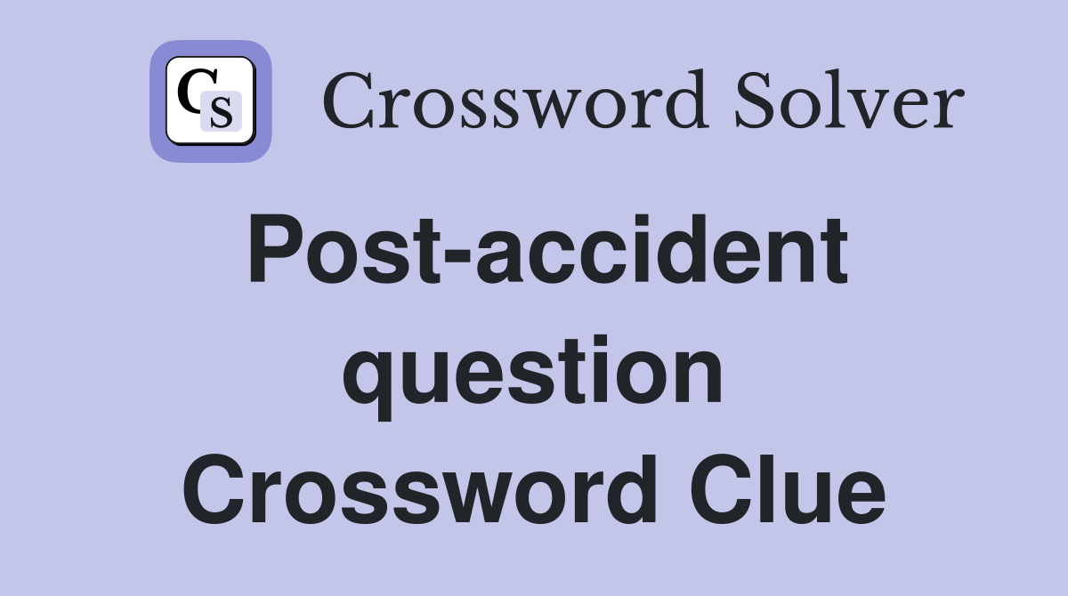 Post-accident question Crossword Clue