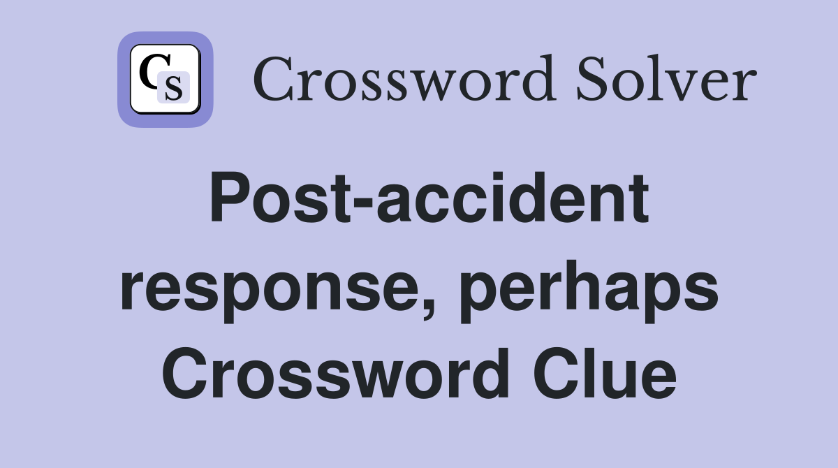 Post-accident response, perhaps Crossword Clue