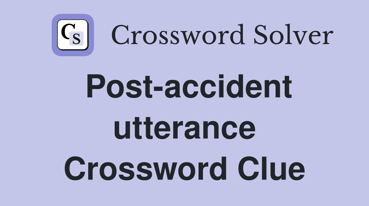 Post-accident utterance Crossword Clue