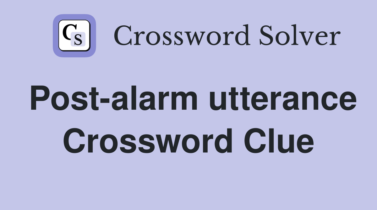 Post-alarm utterance Crossword Clue